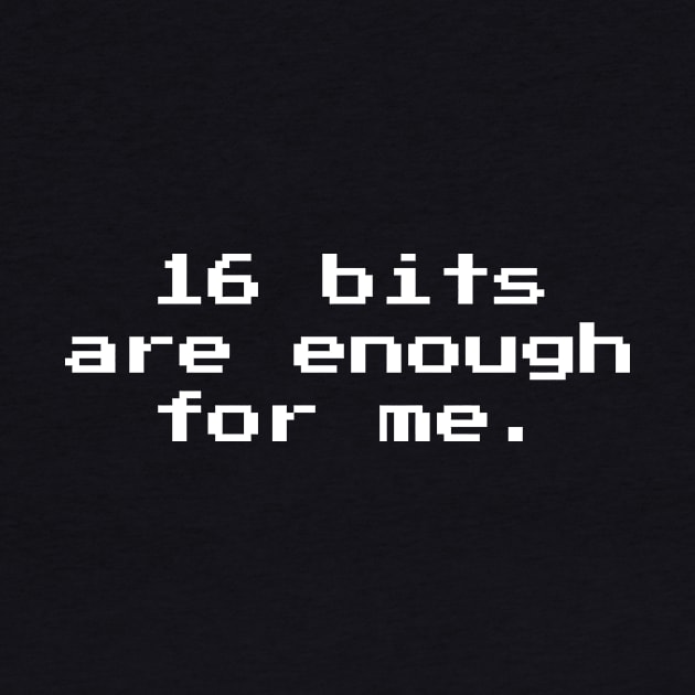 16 Bits Are Enough For Me 16-bit Retro Gaming by Nonstop Shirts